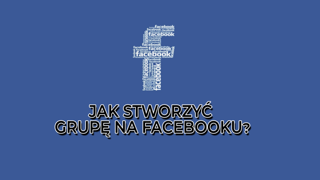 jAK-STWORZYĆ-GRUPĘ-NA-FACEBOOKU